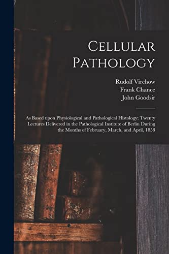 Imagen de archivo de Cellular Pathology [electronic Resource]: as Based Upon Physiological and Pathological Histology; Twenty Lectures Delivered in the Pathological . Months of February, March, and April, 1858 a la venta por Lucky's Textbooks