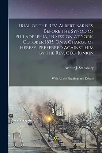 Beispielbild fr Trial of the Rev. Albert Barnes; Before the Synod of Philadelphia; in Session at York; October 1835. On a Charge of Heresy; Preferred Against Him by the Rev. Geo. Junkin: With All the Pleadings and De zum Verkauf von Ria Christie Collections