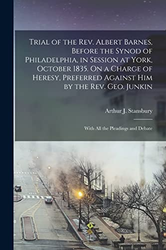 9781013694011: Trial of the Rev. Albert Barnes, Before the Synod of Philadelphia, in Session at York, October 1835. On a Charge of Heresy, Preferred Against Him by ... Junkin: With All the Pleadings and Debate