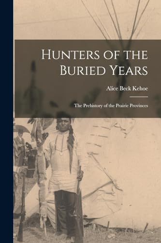 Beispielbild fr Hunters of the Buried Years: the Prehistory of the Prairie Provinces zum Verkauf von GreatBookPrices