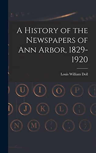 Stock image for A History of the Newspapers of Ann Arbor, 1829-1920 for sale by THE SAINT BOOKSTORE