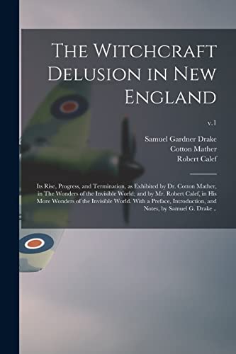 Imagen de archivo de The Witchcraft Delusion in New England; Its Rise, Progress, and Termination, as Exhibited by Dr. Cotton Mather, in The Wonders of the Invisible World; . World. With a Preface, Introduction, .; v.1 a la venta por Lucky's Textbooks