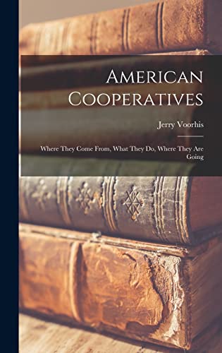 Stock image for American Cooperatives: Where They Come From, What They Do, Where They Are Going for sale by Big River Books