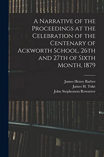 Stock image for A Narrative of the Proceedings at the Celebration of the Centenary of Ackworth School, 26th and 27th of Sixth Month, 1879 for sale by Chiron Media