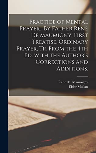 Imagen de archivo de Practice of Mental Prayer. By Father Rene? De Maumigny. First Treatise, Ordinary Prayer, Tr. From the 4th Ed. With the Author's Corrections and Additions. a la venta por Lucky's Textbooks