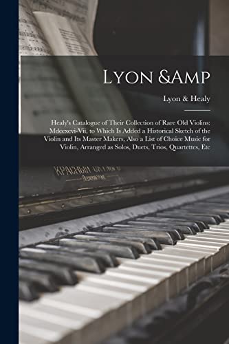 9781013707537: Lyon & Healy's Catalogue of Their Collection of Rare Old Violins: Mdccxcvi-vii, to Which is Added a Historical Sketch of the Violin and Its Master ... as Solos, Duets, Trios, Quartettes, Etc