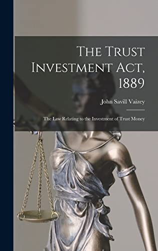 Stock image for The Trust Investment Act, 1889: the Law Relating to the Investment of Trust Money for sale by Lucky's Textbooks