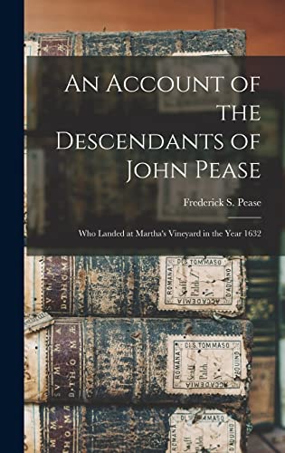 Stock image for An Account of the Descendants of John Pease: Who Landed at Martha's Vineyard in the Year 1632 for sale by GreatBookPrices