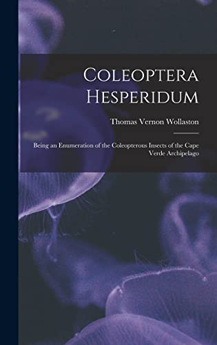 Imagen de archivo de Coleoptera Hesperidum: Being an Enumeration of the Coleopterous Insects of the Cape Verde Archipelago a la venta por Lucky's Textbooks