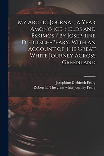 Imagen de archivo de My Arctic Journal, a Year Among Ice-fields and Eskimos / by Josephine Diebitsch-Peary. With an Account of The Great White Journey Across Greenland [microform] a la venta por Chiron Media