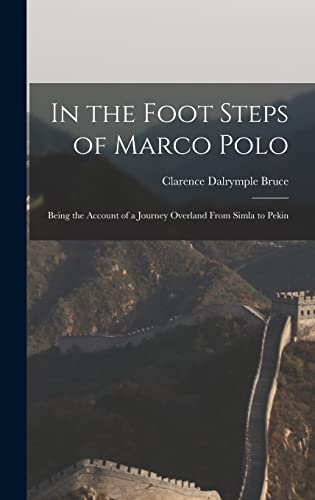 Imagen de archivo de In the Foot Steps of Marco Polo: Being the Account of a Journey Overland From Simla to Pekin a la venta por Lucky's Textbooks