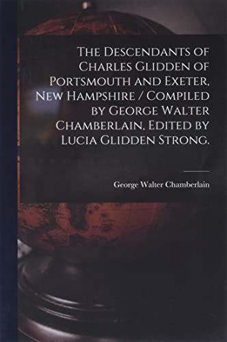 Imagen de archivo de The Descendants of Charles Glidden of Portsmouth and Exeter, New Hampshire / Compiled by George Walter Chamberlain, Edited by Lucia Glidden Strong. a la venta por GreatBookPrices
