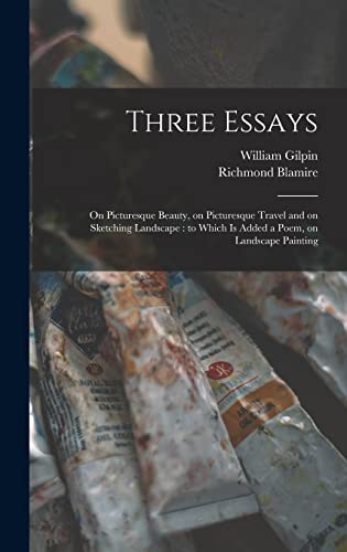 Imagen de archivo de Three Essays: on Picturesque Beauty, on Picturesque Travel and on Sketching Landscape: to Which is Added a Poem, on Landscape Painting a la venta por Lucky's Textbooks