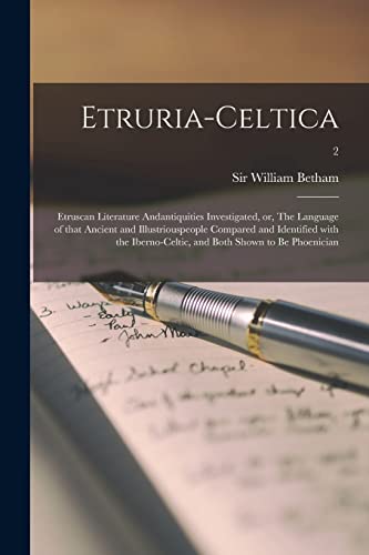 Beispielbild fr Etruria-celtica: Etruscan Literature Andantiquities Investigated, or, The Language of That Ancient and Illustriouspeople Compared and Identified With the Iberno-Celtic, and Both Shown to Be Phoenician; 2 zum Verkauf von THE SAINT BOOKSTORE