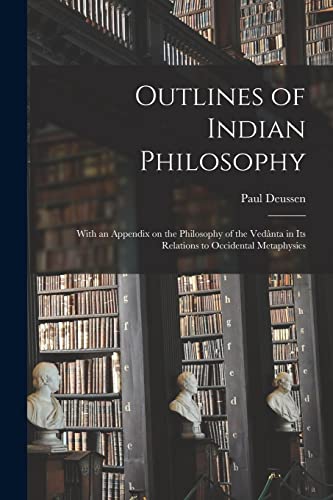 Beispielbild fr Outlines of Indian Philosophy: With an Appendix on the Philosophy of the Veda?nta in Its Relations to Occidental Metaphysics zum Verkauf von Lucky's Textbooks