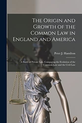 Stock image for The Origin and Growth of the Common Law in England and America : a Study of Private Law; Comparing the Evolution of the Common Law and the Civil Law for sale by Ria Christie Collections