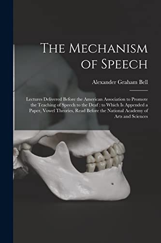 Stock image for The Mechanism of Speech [microform]: Lectures Delivered Before the American Association to Promote the Teaching of Speech to the Deaf: to Which is . the National Academy of Arts and Sciences for sale by Lucky's Textbooks