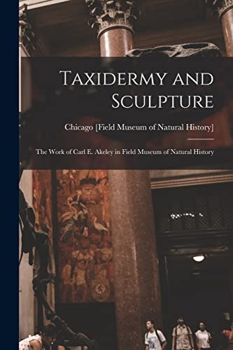 Beispielbild fr Taxidermy and Sculpture: the Work of Carl E. Akeley in Field Museum of Natural History zum Verkauf von Buchpark