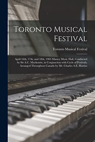 Stock image for Toronto Musical Festival [microform]: April 16th, 17th, and 18th, 1903 Massey Music Hall, Conducted by Sir A.C. Mackenzie, in Conjunction With Cycle . Throughout Canada by Mr. Charles A.E. Harries for sale by Lucky's Textbooks