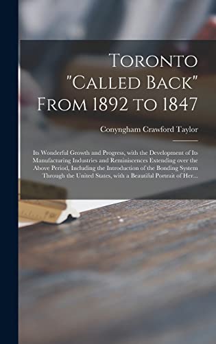 Stock image for Toronto "called Back" From 1892 to 1847 [microform]: Its Wonderful Growth and Progress, With the Development of Its Manufacturing Industries and . Introduction of the Bonding System Through. for sale by Lucky's Textbooks