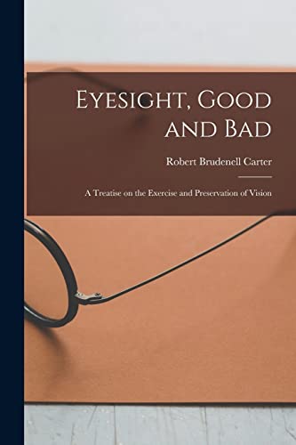 Stock image for Eyesight, Good and Bad: a Treatise on the Exercise and Preservation of Vision for sale by Lucky's Textbooks