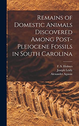 Stock image for Remains of Domestic Animals Discovered Among Post-Pleiocene Fossils in South Carolina for sale by Lucky's Textbooks