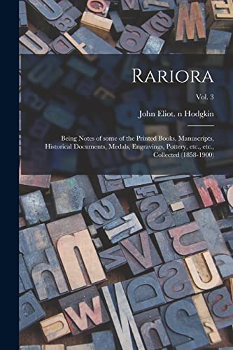 Imagen de archivo de Rariora : Being Notes of Some of the Printed Books; Manuscripts; Historical Documents; Medals; Engravings; Pottery; Etc.; Etc.; Collected (1858-1900); Vol. 3 a la venta por Ria Christie Collections