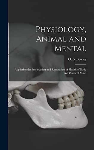 Stock image for Physiology, Animal and Mental: Applied to the Preservation and Restoration of Health of Body and Power of Mind for sale by THE SAINT BOOKSTORE