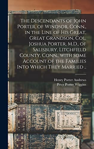 9781013737824: The Descendants of John Porter, of Windsor, Conn., in the Line of His Great, Great Grandson, Col. Joshua Porter, M.D., of Salisbury, Litchfield ... of the Families Into Which They Married ..