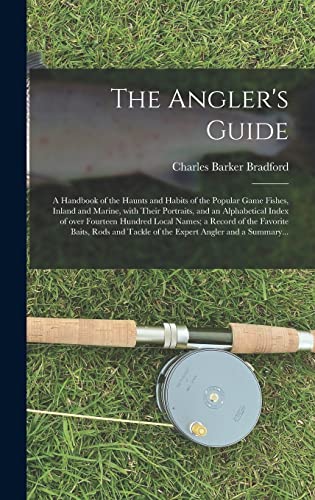 Beispielbild fr The Angler's Guide; a Handbook of the Haunts and Habits of the Popular Game Fishes, Inland and Marine, With Their Portraits, and an Alphabetical Index . Baits, Rods and Tackle of the Expert. zum Verkauf von Lucky's Textbooks