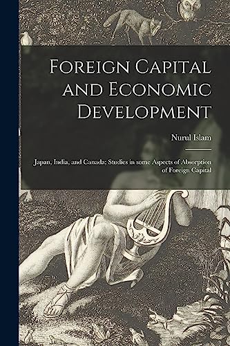 Stock image for Foreign Capital and Economic Development: Japan, India, and Canada; Studies in Some Aspects of Absorption of Foreign Capital for sale by Lucky's Textbooks