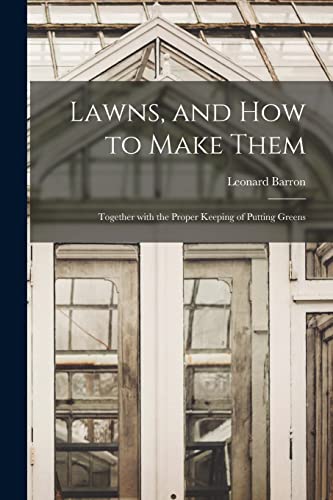 Stock image for Lawns, and How to Make Them: Together With the Proper Keeping of Putting Greens for sale by Lucky's Textbooks