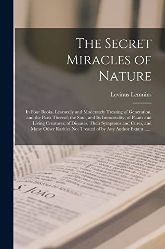 Stock image for The Secret Miracles of Nature: in Four Books. Learnedly and Moderately Treating of Generation, and the Parts Thereof; the Soul, and Its Immortality; o for sale by GreatBookPrices