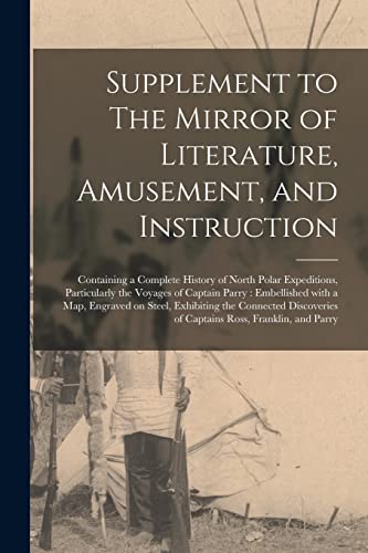 Stock image for Supplement to The Mirror of Literature, Amusement, and Instruction [microform]: Containing a Complete History of North Polar Expeditions, Particularly . on Steel, Exhibiting the Connected. for sale by Lucky's Textbooks