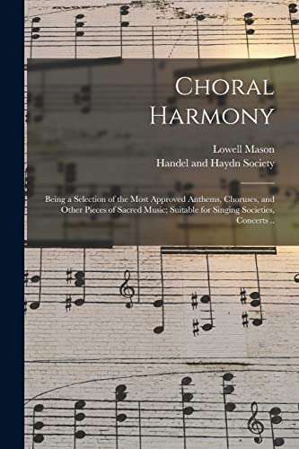 Imagen de archivo de Choral Harmony; Being a Selection of the Most Approved Anthems, Choruses, and Other Pieces of Sacred Music; Suitable for Singing Societies, Concerts . a la venta por Chiron Media