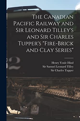 Stock image for The Canadian Pacific Railway and Sir Leonard Tilley's and Sir Charles Tupper's "Fire-brick and Clay Series" [microform] for sale by Lucky's Textbooks