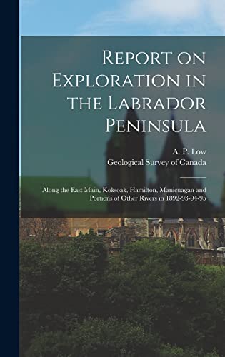 Stock image for Report on Exploration in the Labrador Peninsula [microform]: Along the East Main, Koksoak, Hamilton, Manicuagan and Portions of Other Rivers in 1892-93-94-95 for sale by Lucky's Textbooks