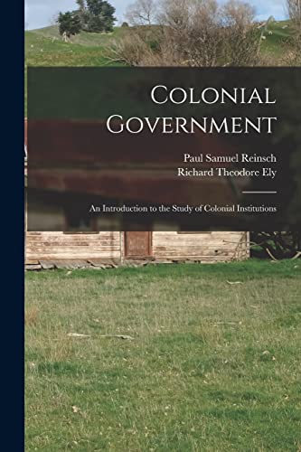 Imagen de archivo de Colonial Government: an Introduction to the Study of Colonial Institutions a la venta por Lucky's Textbooks