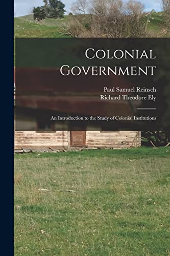 Stock image for Colonial Government: an Introduction to the Study of Colonial Institutions for sale by Lucky's Textbooks