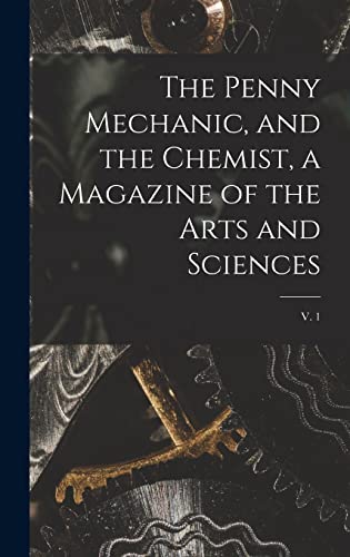 9781013755460: The Penny Mechanic, and the Chemist, a Magazine of the Arts and Sciences; v. 1