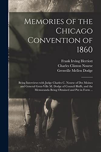 Imagen de archivo de Memories of the Chicago Convention of 1860: Being Interviews With Judge Charles C. Nourse of Des Moines and General Gren-ville M. Dodge of Council . Memoranda Being Obtained and Put in Form . a la venta por Lucky's Textbooks