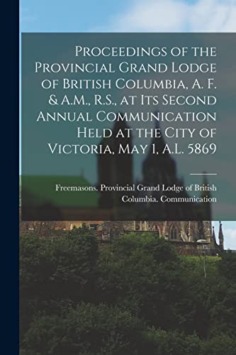 Stock image for Proceedings of the Provincial Grand Lodge of British Columbia, A. F. and A.M., R.S., at Its Second Annual Communication Held at the City of Victoria, May 1, A.L. 5869 [microform] for sale by PBShop.store US