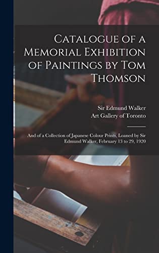 9781013756764: Catalogue of a Memorial Exhibition of Paintings by Tom Thomson: and of a Collection of Japanese Colour Prints, Loaned by Sir Edmund Walker, February 13 to 29, 1920