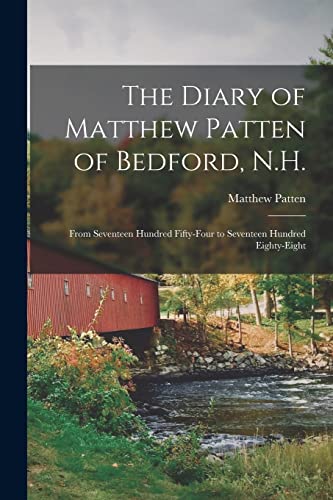 

The Diary of Matthew Patten of Bedford, N.H.: From Seventeen Hundred Fifty-four to Seventeen Hundred Eighty-eight (Paperback or Softback)