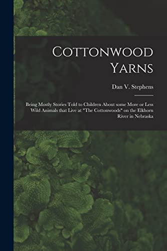 Imagen de archivo de Cottonwood Yarns: Being Mostly Stories Told to Children About Some More or Less Wild Animals That Live at The Cottonwoods on the Elkhorn River in Nebraska a la venta por THE SAINT BOOKSTORE