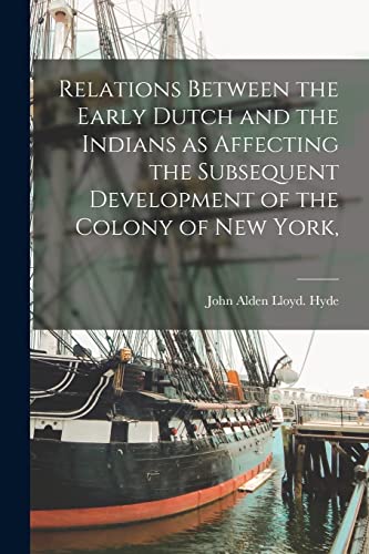 Imagen de archivo de Relations Between the Early Dutch and the Indians as Affecting the Subsequent Development of the Colony of New York; a la venta por Ria Christie Collections