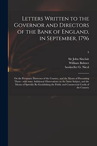 Beispielbild fr Letters Written to the Governor and Directors of the Bank of England, in September, 1796: on the Pecuniary Distresses of the Country, and the Means of Preventing Them: With Some Additional Observations on the Same Subject, and the Means of Speedily.; 5 zum Verkauf von THE SAINT BOOKSTORE