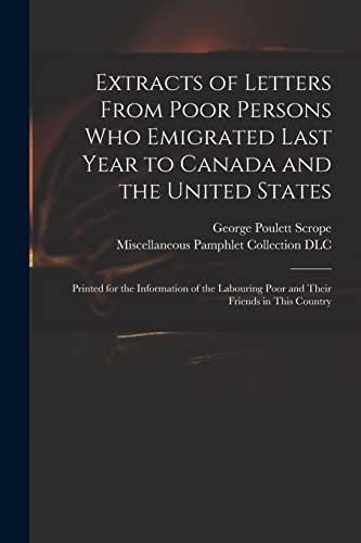 Beispielbild fr Extracts of Letters From Poor Persons Who Emigrated Last Year to Canada and the United States: Printed for the Information of the Labouring Poor and Their Friends in This Country zum Verkauf von Lucky's Textbooks