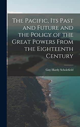 Beispielbild fr The Pacific, Its Past and Future and the Policy of the Great Powers From the Eighteenth Century zum Verkauf von Lucky's Textbooks