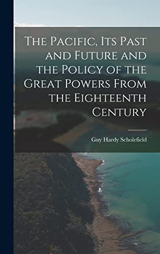 Stock image for The Pacific, Its Past and Future and the Policy of the Great Powers From the Eighteenth Century for sale by Lucky's Textbooks